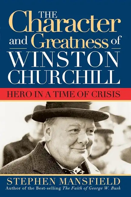 Character and Greatness of Winston Churchill: Hero in a Time of Crisis - Hardcover