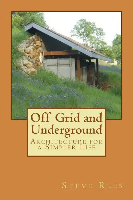 Off Grid and Underground: A Simpler Way to Live - Paperback