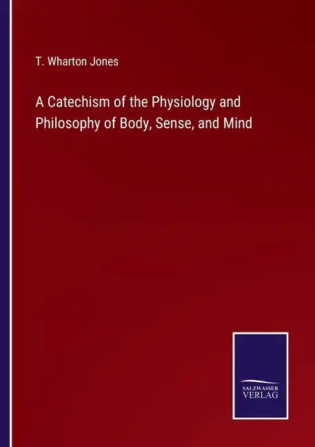 A Catechism of the Physiology and Philosophy of Body, Sense, and Mind - Paperback