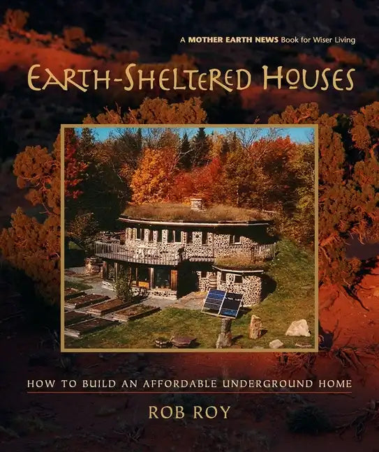 Earth-Sheltered Houses: How to Build an Affordable Underground Home - Paperback
