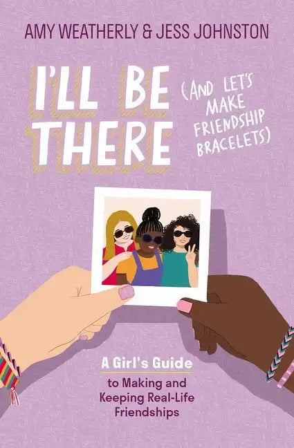 I'll Be There (and Let's Make Friendship Bracelets): A Girl's Guide to Making and Keeping Real-Life Friendships - Paperback