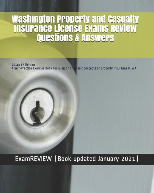 Washington Property and Casualty Insurance License Exams Review Questions & Answers 2016/17 Edition: A Self-Practice Exercise Book focusing on the bas - Paperback