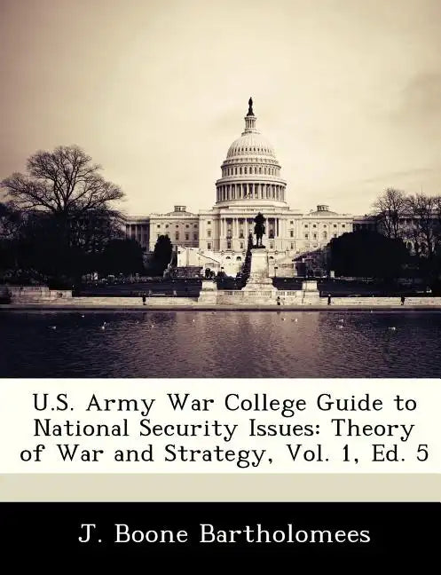 U.S. Army War College Guide to National Security Issues: Theory of War and Strategy, Vol. 1, Ed. 5 - Paperback