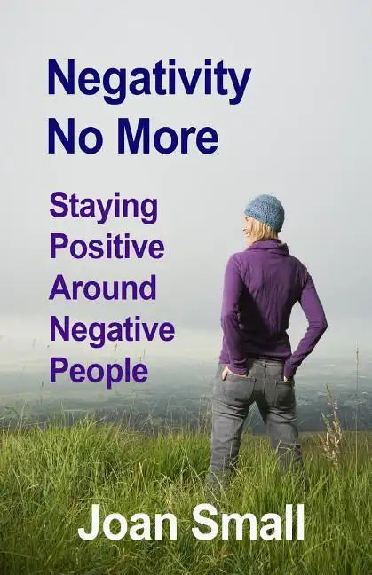 Negativity No More: Staying Positive Around Negative People - Paperback