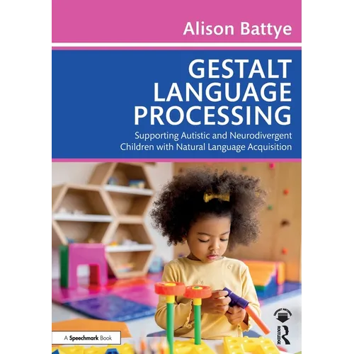 Gestalt Language Processing: Supporting Autistic and Neurodivergent Children with Natural Language Acquisition - Paperback