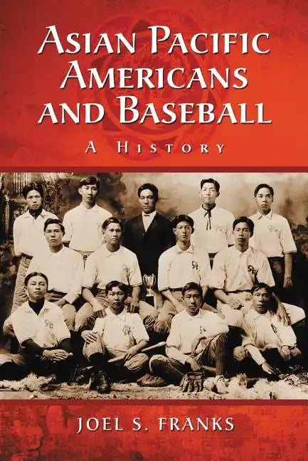 Asian Pacific Americans and Baseball: A History - Paperback