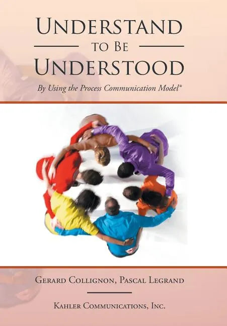 Understand to Be Understood: By Using the Process Communication Model - Hardcover
