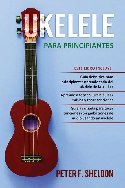 Ukelele para principiantes: 3 Libros en 1: la guía para principiantes para aprender los dominios del ukelele + leer música y reproducir canciones - Paperback