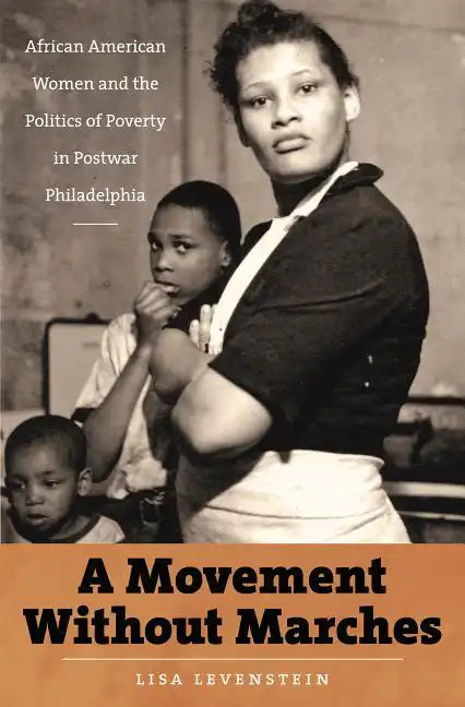 A Movement Without Marches: African American Women and the Politics of Poverty in Postwar Philadelphia - Paperback