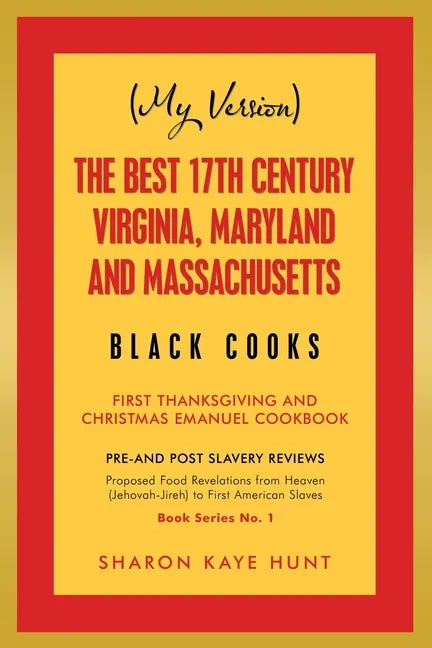 (My Version) the Best 17Th Century Virginia, Maryland and Massachusetts Black Cooks: First Thanksgiving and Christmas Emanuel Cookbook - Paperback