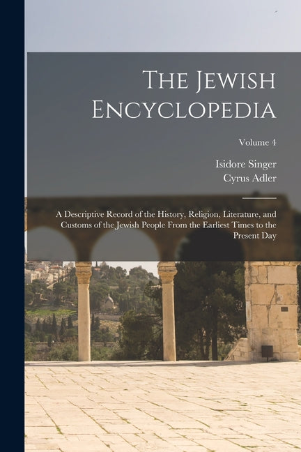 The Jewish Encyclopedia: A Descriptive Record of the History, Religion, Literature, and Customs of the Jewish People From the Earliest Times to - Paperback