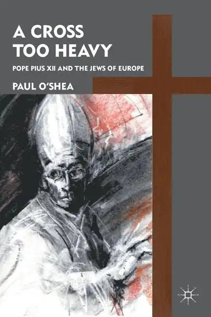 A Cross Too Heavy: Pope Pius XII and the Jews of Europe - Paperback