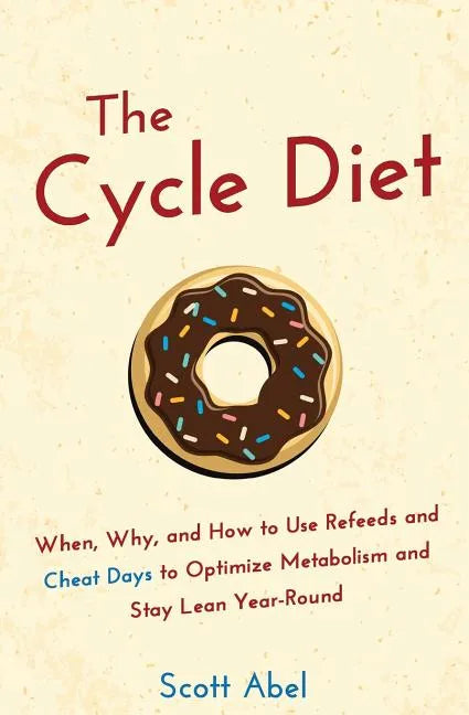 The Cycle Diet: When, Why, and How to Use Refeeds and Cheat Days to Optimize Metabolism and Stay Lean Year-Round - Paperback