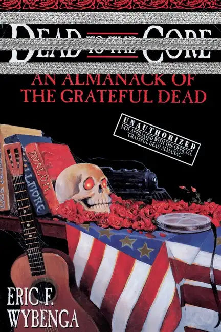 Dead to the Core: An Almanack of the Grateful Dead - Paperback