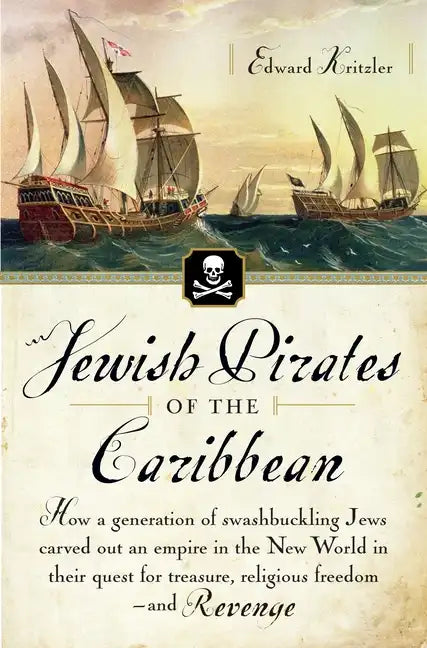Jewish Pirates of the Caribbean: How a Generation of Swashbuckling Jews Carved Out an Empire in the New World in Their Quest for Treasure, Religious F - Paperback
