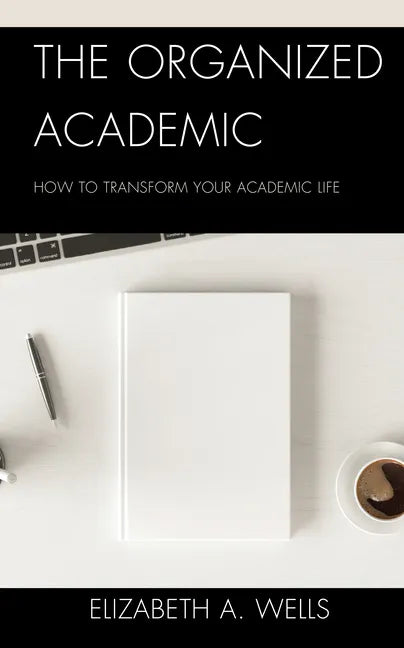 The Organized Academic: How to Transform Your Academic Life - Paperback