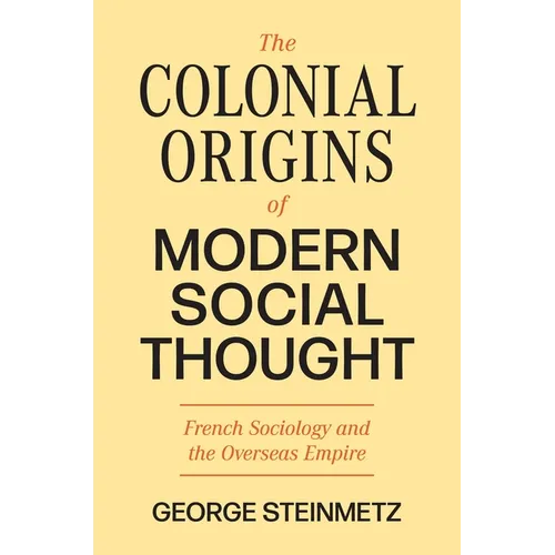 The Colonial Origins of Modern Social Thought: French Sociology and the Overseas Empire - Paperback