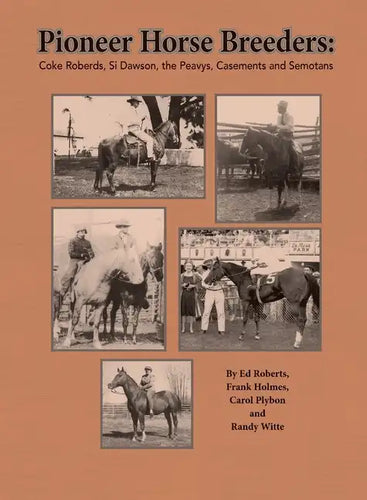 Pioneer Horse Breeders: Coke Roberds, Si Dawson, the Peavys, Casements and Semotans - Hardcover