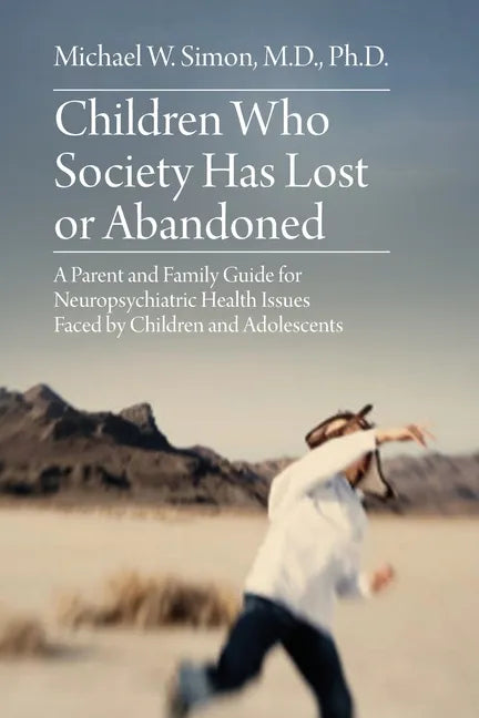 Children Who Society Has Lost or Abandoned: A Parent and Family Guide for Neuropsychiatric Health Issues Faced by Children and Adolescents - Paperback