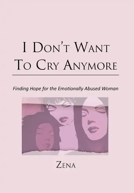 I Don't Want To Cry Anymore: Finding Hope for the Emotional Abused Woman - Hardcover
