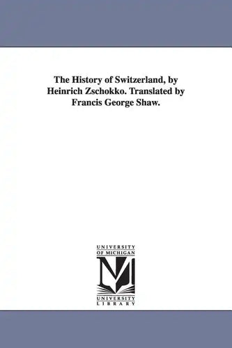 The History of Switzerland, by Heinrich Zschokko. Translated by Francis George Shaw. - Paperback
