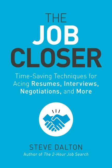 The Job Closer: Time-Saving Techniques for Acing Resumes, Interviews, Negotiations, and More - Paperback