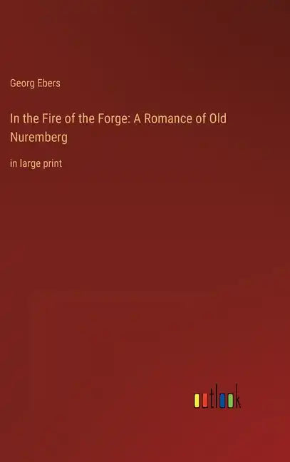 In the Fire of the Forge: A Romance of Old Nuremberg: in large print - Hardcover