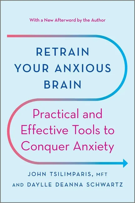 Retrain Your Anxious Brain: Practical and Effective Tools to Conquer Anxiety - Paperback