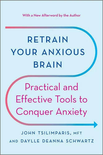 Retrain Your Anxious Brain: Practical and Effective Tools to Conquer Anxiety - Paperback