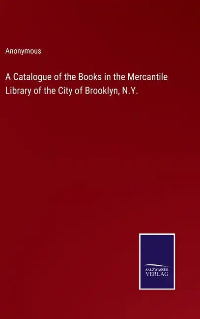 A Catalogue of the Books in the Mercantile Library of the City of Brooklyn, N.Y. - Hardcover