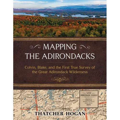 Mapping the Adirondacks: Colvin, Blake, and the First True Survey of the Great Adirondack Wilderness - Hardcover