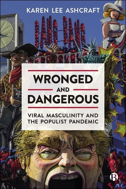 Wronged and Dangerous: Viral Masculinity and the Populist Pandemic - Hardcover
