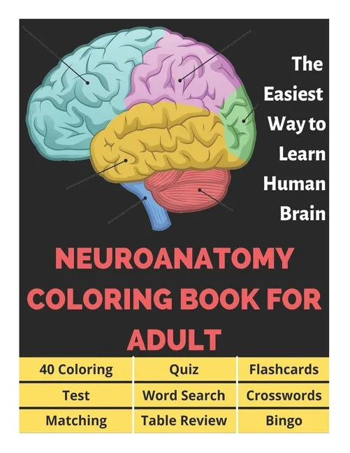 Neuroanatomy Coloring Book for Adults - 40 Coloring, Quiz, Flashcards, Test, Word Search, Crosswords, Matching, Table Review, Bingo: Neuroanatomy Colo - Paperback