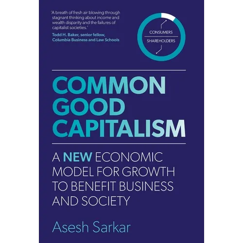 Common Good Capitalism: A new economic model for growth to benefit business and society - Hardcover