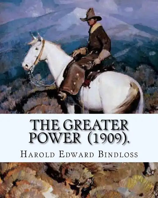 The Greater Power (1909). By: Harold Edward Bindloss: Frontispiece By: William Herbert Dunton (August 28, 1878 - March 18, 1936) was an American art - Paperback