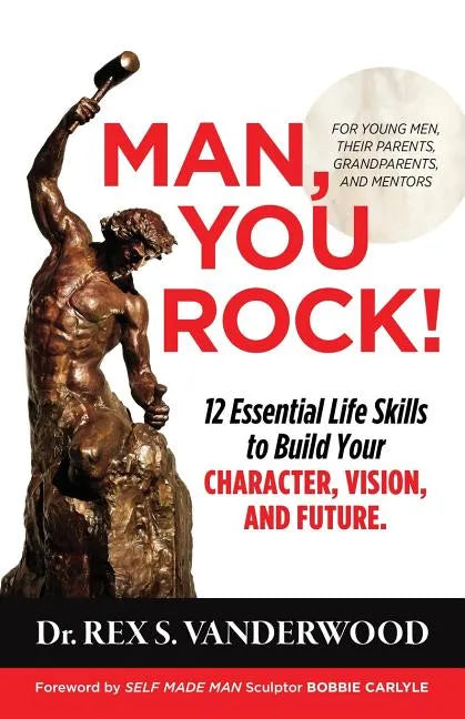 Man, You Rock!: 12 Essential Life Skills to Build Your Character, Vision, and Future For Young Men, Their Parents, Grandparents, and Mentors - Paperback