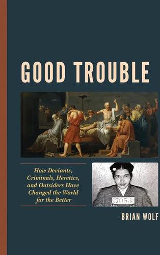 Good Trouble: How Deviants, Criminals, Heretics, and Outsiders Have Changed the World for the Better - Paperback