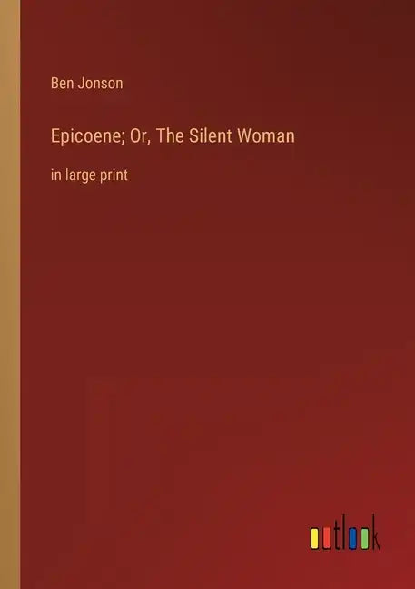 Epicoene; Or, The Silent Woman: in large print - Paperback