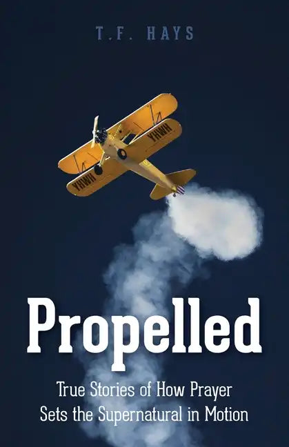 Propelled: True Stories of How Prayer Sets the Supernatural in Motion - Paperback