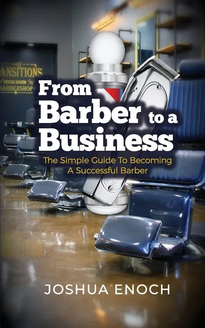 From Barber To A Business: The Simple Guide To Becoming A Successful Barber - Paperback