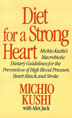 Diet for a Strong Heart: Michio Kushi's Macrobiotic Dietary Guidlines for the Prevension of High Blood Pressure, Heart Attack and Stroke - Paperback