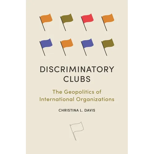 Discriminatory Clubs: The Geopolitics of International Organizations - Paperback