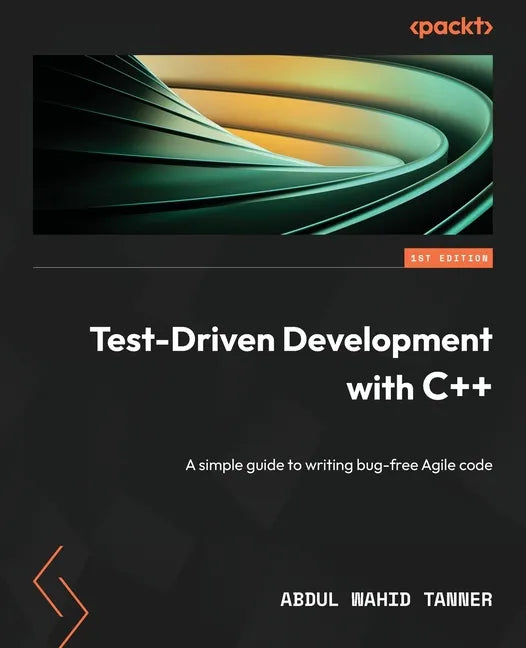 Test-Driven Development with C++: A simple guide to writing bug-free Agile code - Paperback