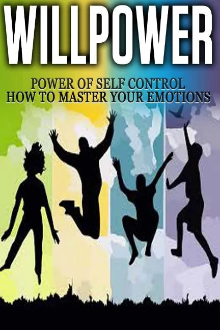 Willpower: Power of Self Control - How to Master Your Emotions - Paperback