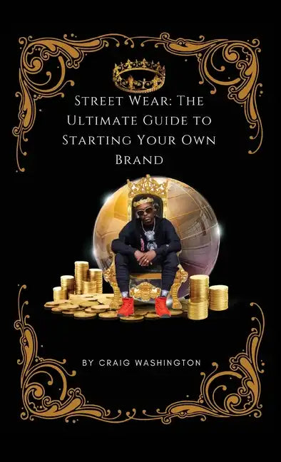 Streetwear: The Ultimate Guide to Starting Your Own Brand - Hardcover