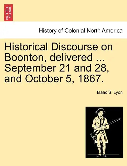 Historical Discourse on Boonton, Delivered ... September 21 and 28, and October 5, 1867. - Paperback
