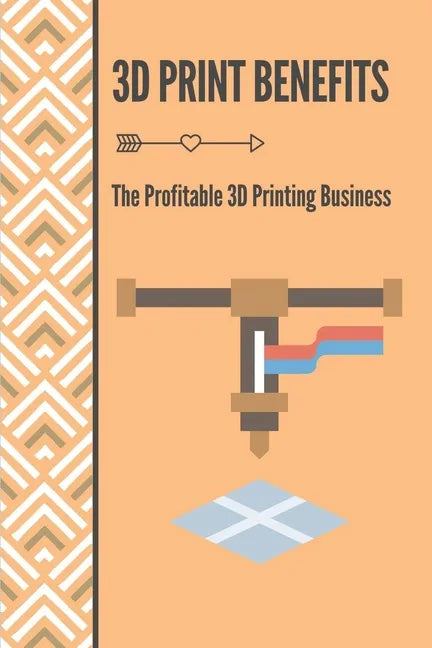 3D Print Benefits: The Profitable 3D Printing Business: 3D Printing Maunufacture - Paperback