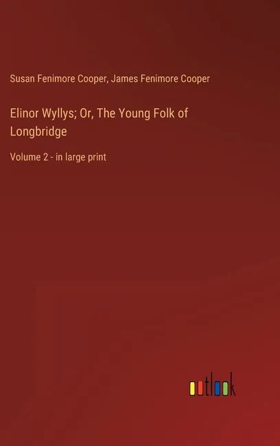 Elinor Wyllys; Or, The Young Folk of Longbridge: Volume 2 - in large print - Hardcover