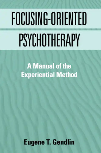 Focusing-Oriented Psychotherapy: A Manual of the Experiential Method - Paperback
