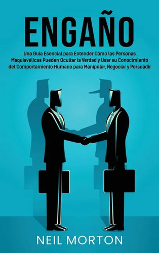 Engaño: Una guía esencial para entender cómo las personas maquiavélicas pueden ocultar la verdad y usar su conocimiento del co - Hardcover